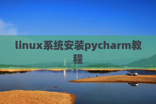 linux系统安装pycharm教程 linux系统安装pycharm教程